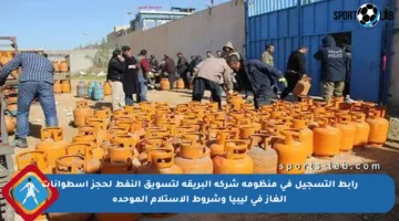رابط التسجيل في منظومة شركة البريقة لتسويق النفط لحجز أسطوانات الغاز في ليبيا وشروط الاستلام الموحدة